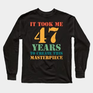 It Took Me 47 Years Old 47th Yrs Birthday Funny Long Sleeve T-Shirt
